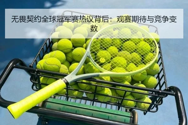 无畏契约全球冠军赛热议背后：观赛期待与竞争变数